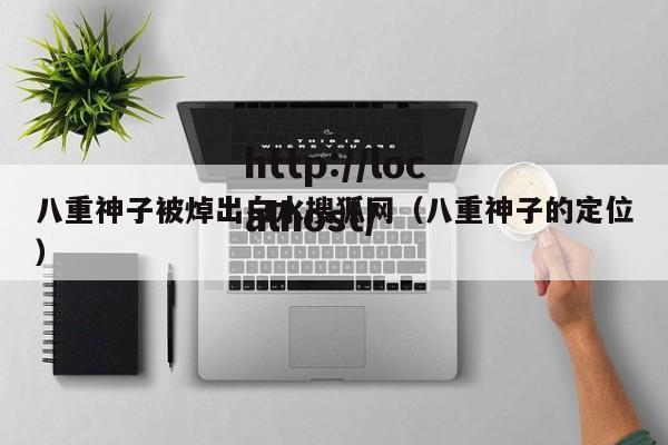八重神子被焯出白水搜狐网(八重神子的定位)
